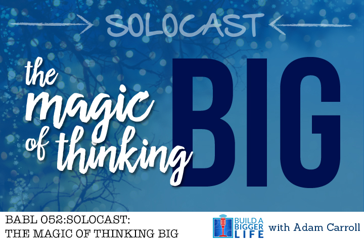BABL 052: Solocast- The Magic of Thinking Big